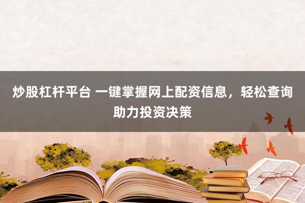 炒股杠杆平台 一键掌握网上配资信息，轻松查询助力投资决策