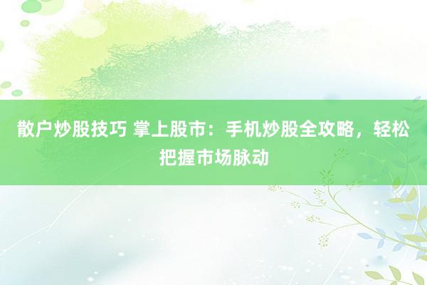 散户炒股技巧 掌上股市：手机炒股全攻略，轻松把握市场脉动
