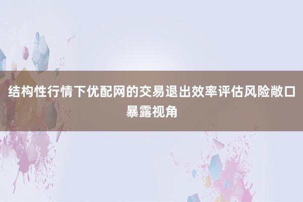 结构性行情下优配网的交易退出效率评估风险敞口暴露视角